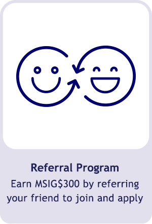 Referral Program, earn 300 MSIG$ by referring your friend to join and apply with MSIG